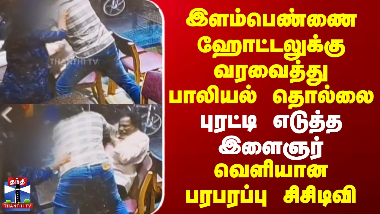 Chennai | இளம்பெண்ணை ஹோட்டலுக்கு வரவைத்து பாலியல் தொல்லை.. புரட்டி எடுத்த இளைஞர்