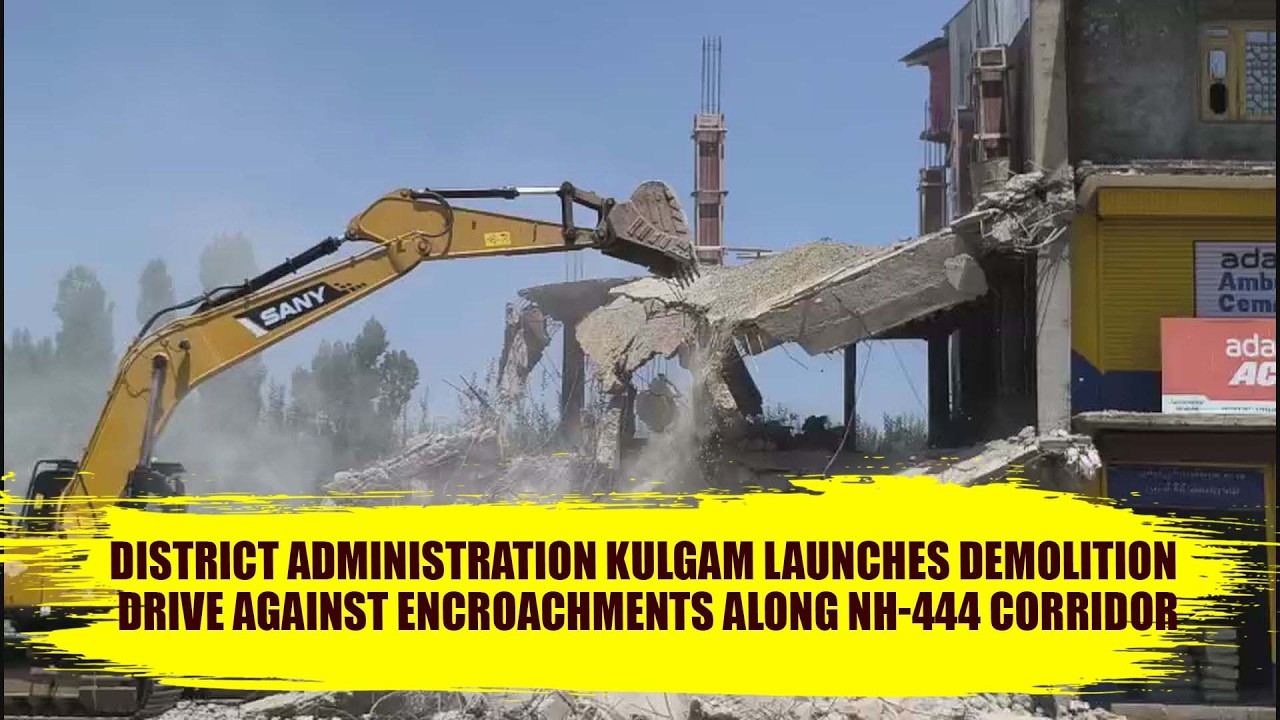 District Administration Kulgam Launches Demolition Drive Against Encroachments Along NH-444 Corridor