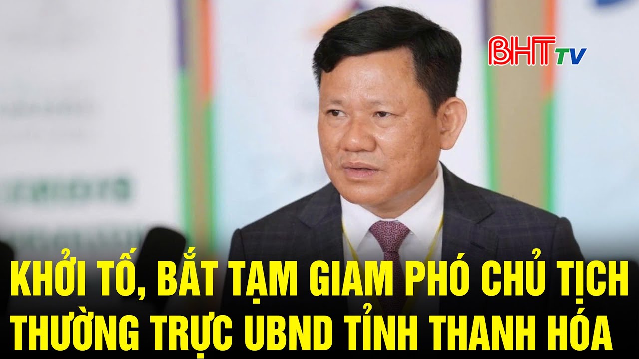 Khởi tố, bắt tạm giam Phó Chủ tịch Thường trực UBND tỉnh Thanh Hóa