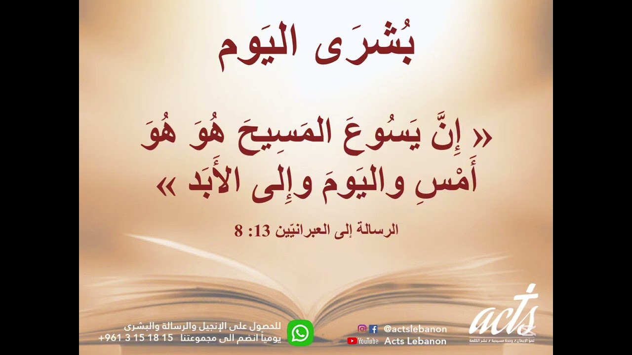 إِنَّ يَسُوعَ المَسِيحَ هُوَ هُوَ أَمْسِ واليَومَ وإِلى الأَبَد