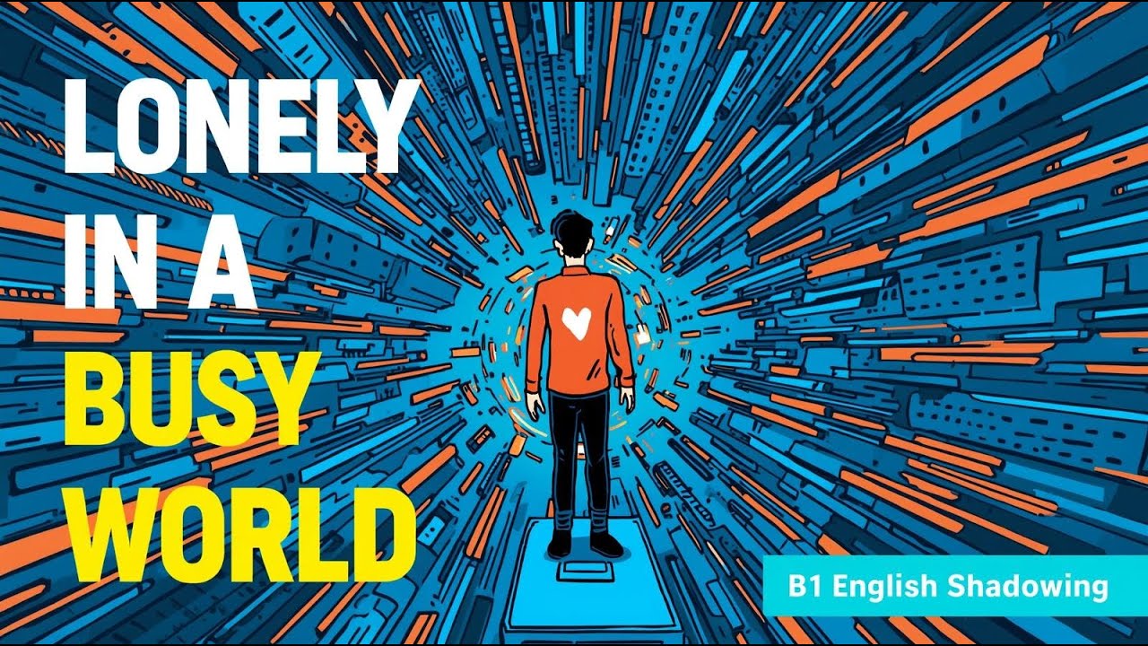 Feeling Lonely in a Busy World | B1 English Shadowing