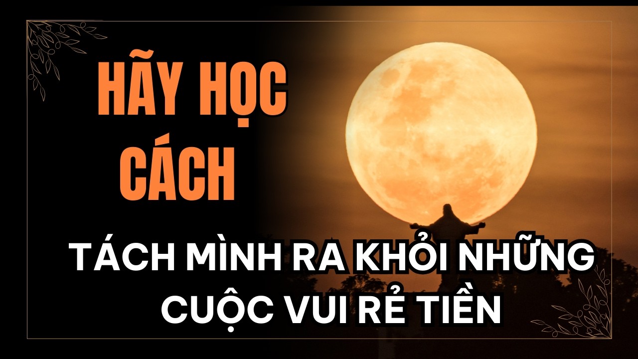 Hãy Học Cách Tách Mình Khỏi Những Cuộc Chơi Rẻ Tiền l Trí tuệ cổ nhân MTU