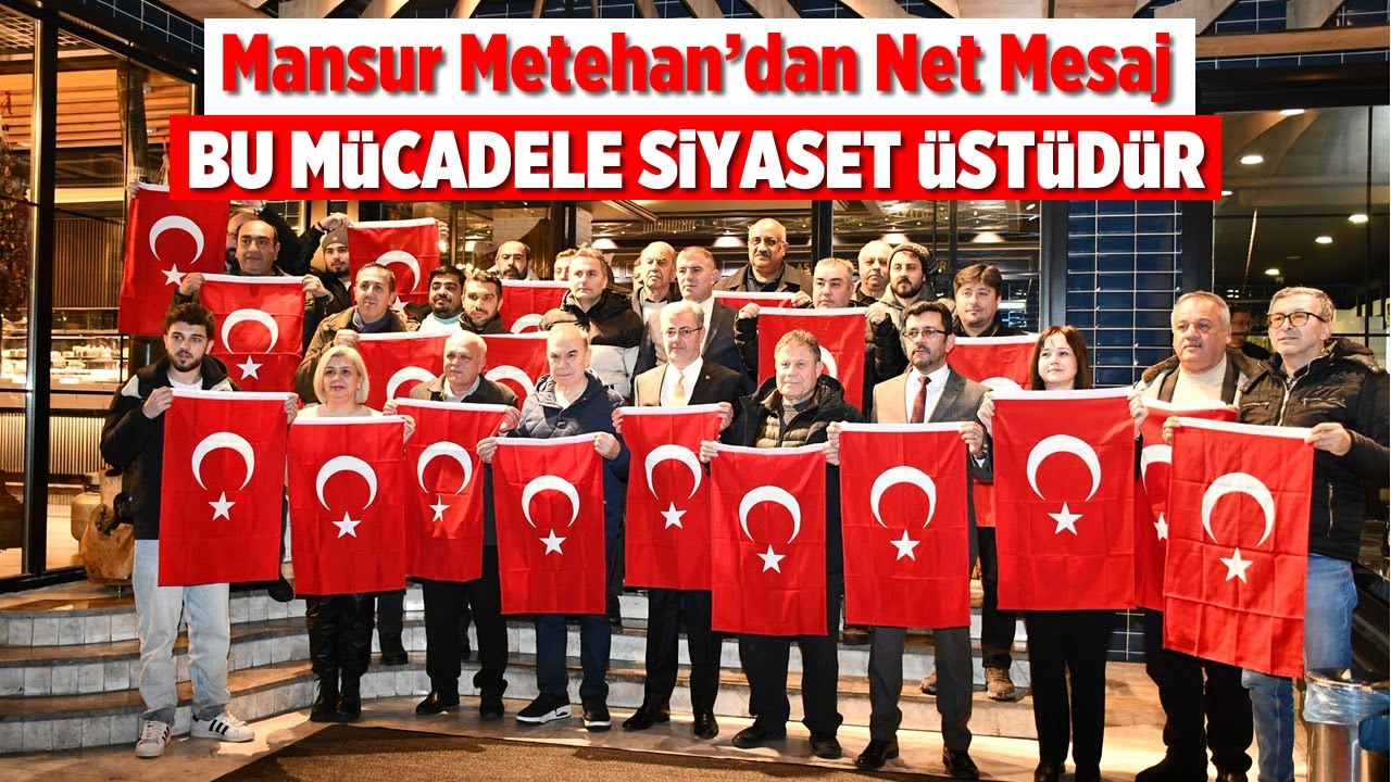 Mansur Metehan’dan net mesaj: Bu mücadele siyaset üstüdür
