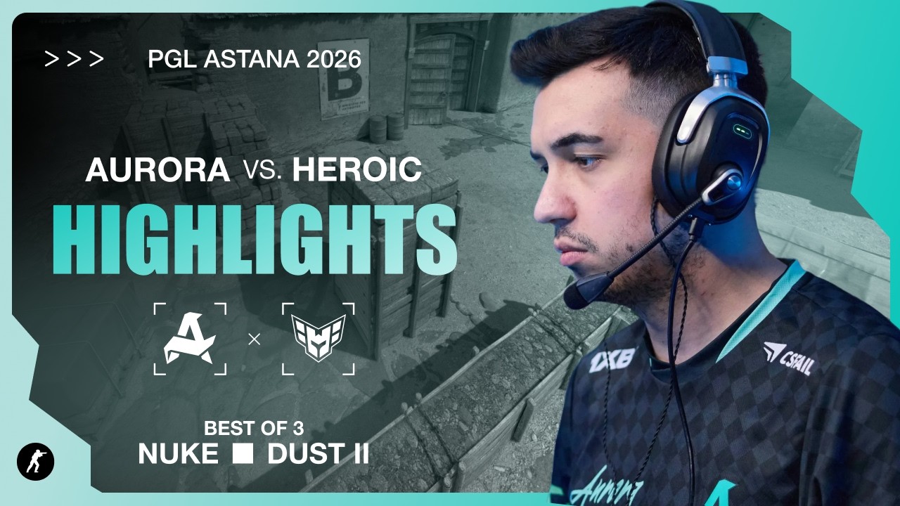 Aurora vs. Heroic | Highlights | PGL Astana 2026
