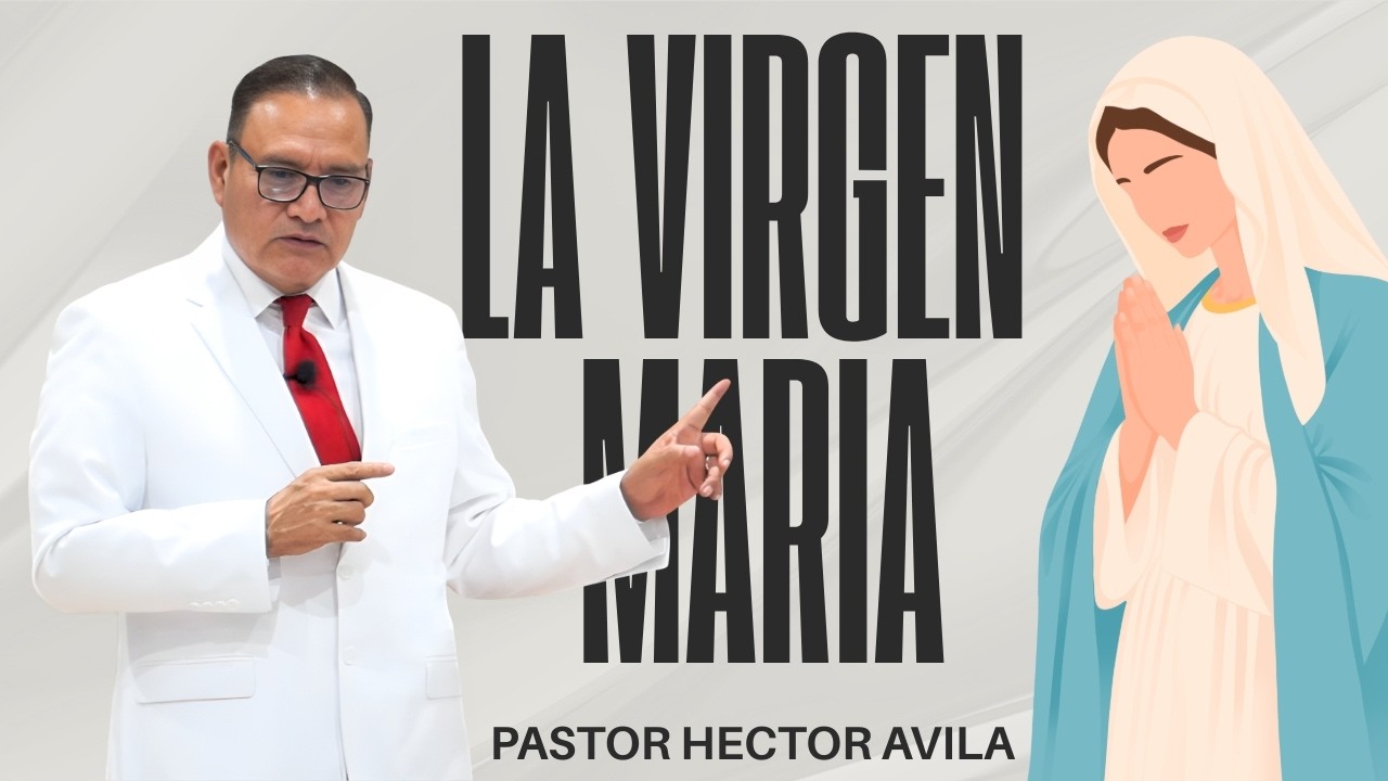 Pastor Héctor Ávila- LA VIRGEN MARIA