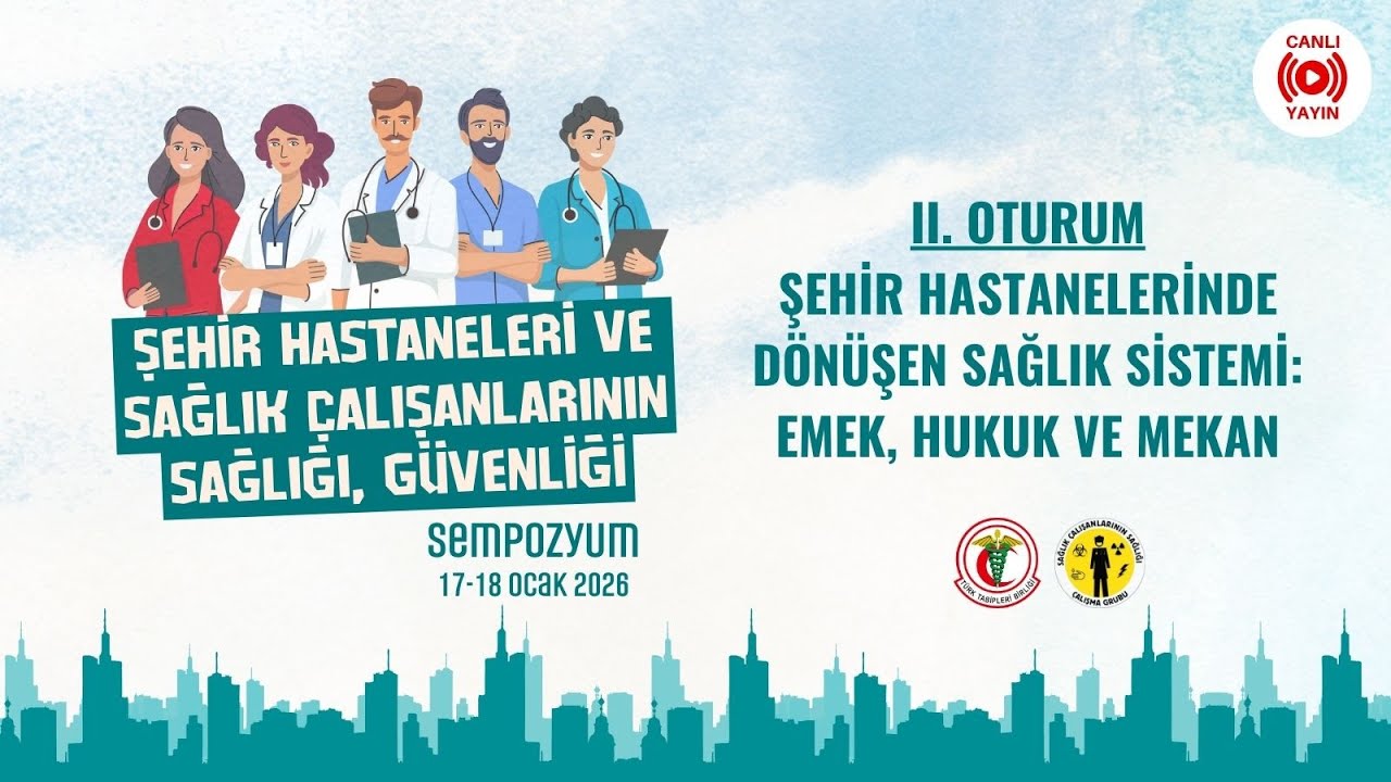 Sempozyum | Şehir Hastaneleri ve Sağlık Çalışanlarının Sağlığı, Güvenliği (II. Oturum)