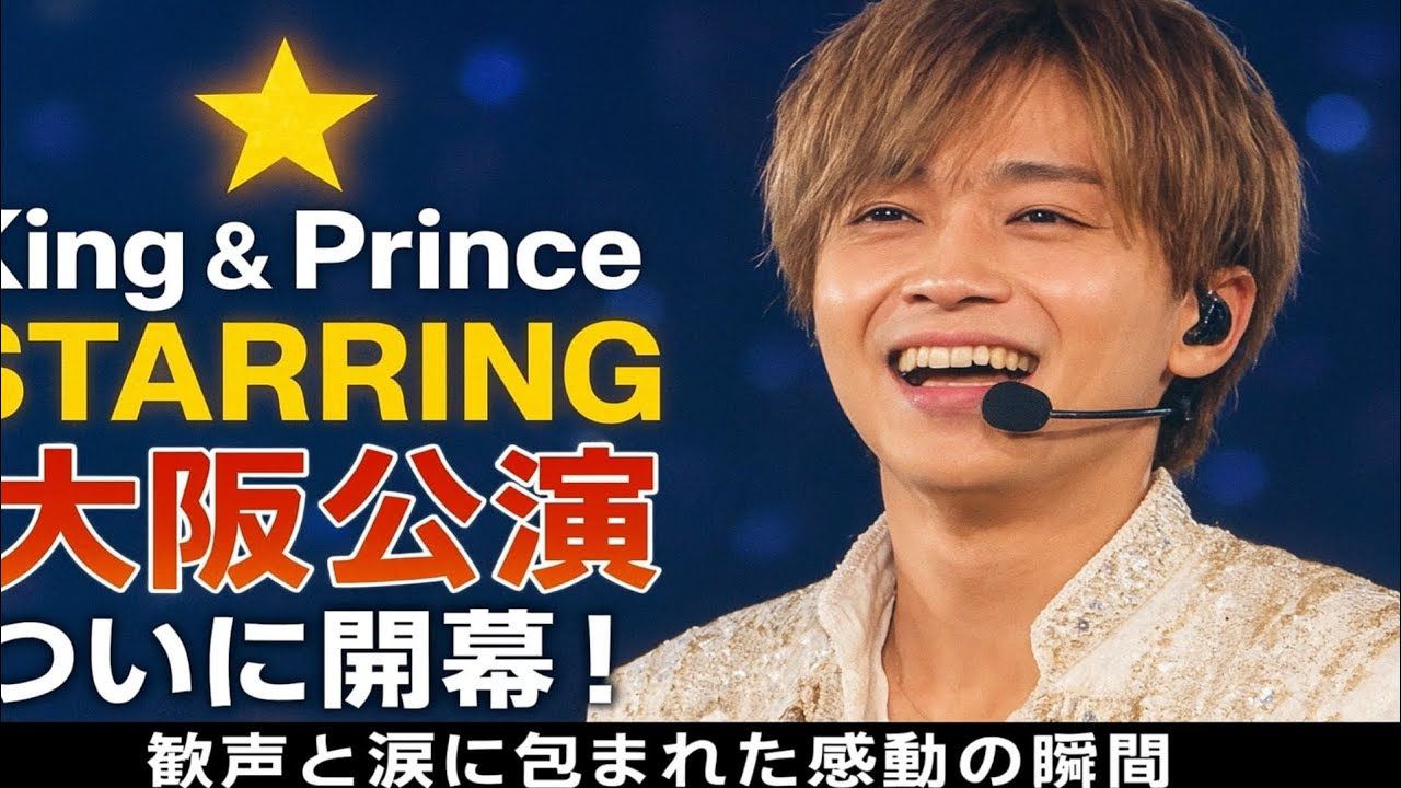 ❤️ 🌟👑King & Prince「STARRING」大阪公演ついに開幕！歓声と涙に包まれた感動の瞬間✨❤️