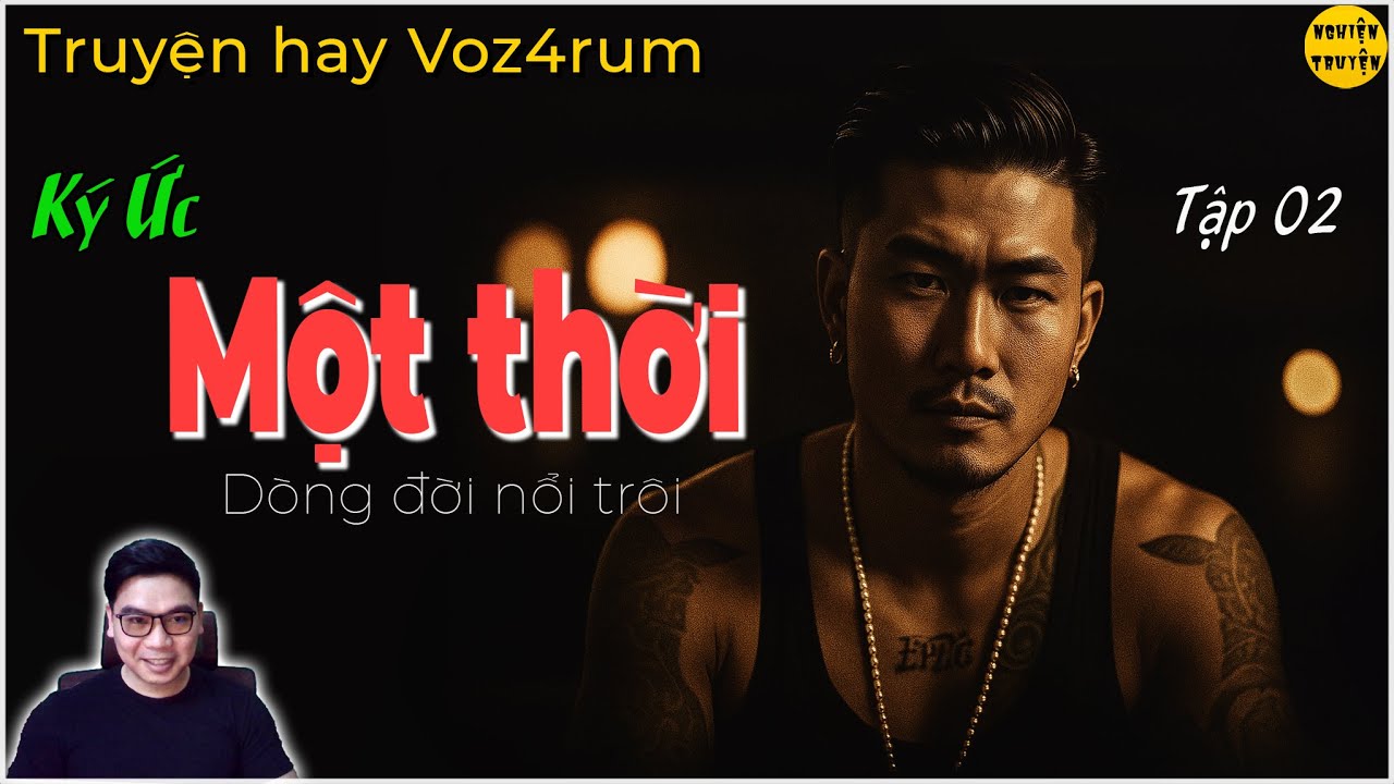 [Truyện Voz] Ký ức một thời dòng đời nổi trôi - P.02| Tâm sự có thật của một thanh niên đã từng...