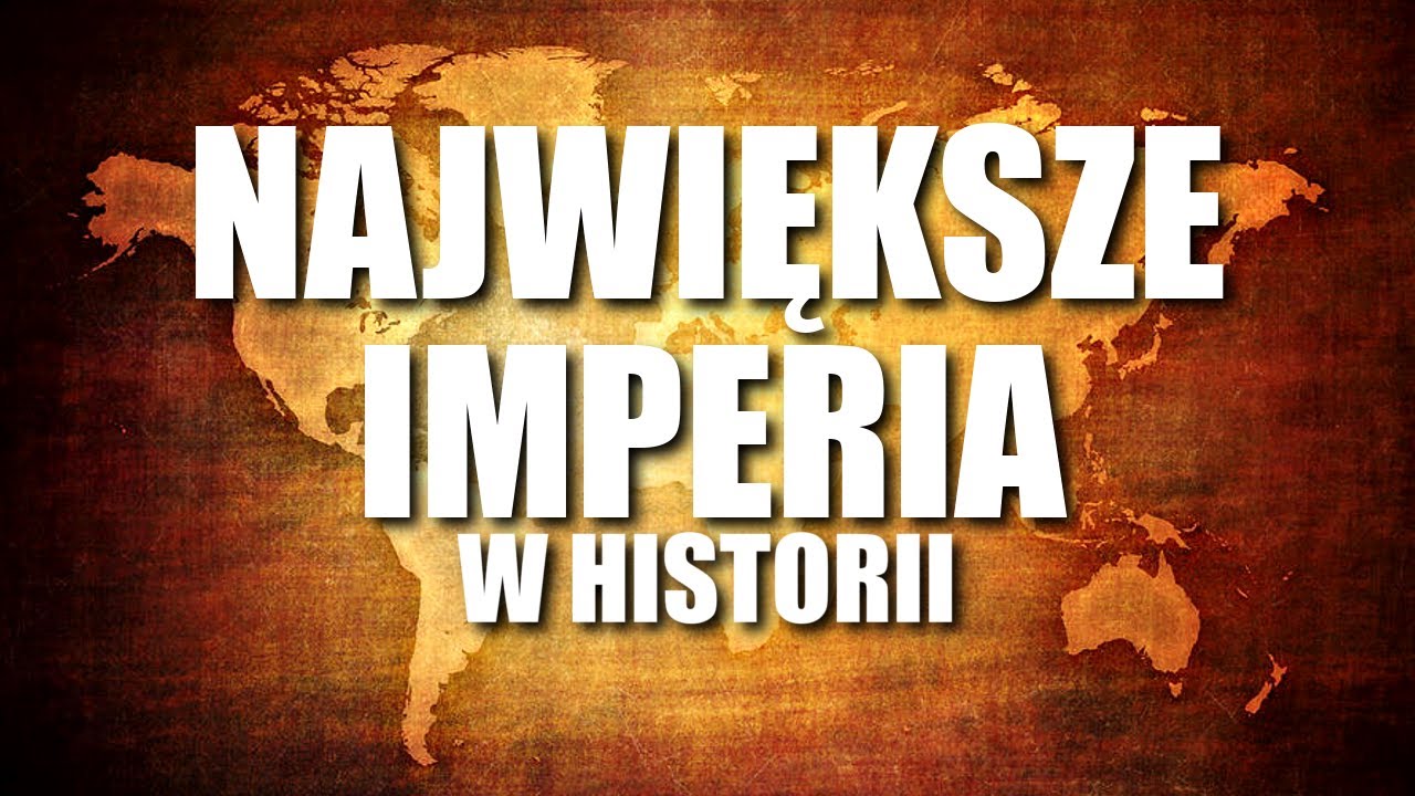 NAJWIĘKSZE IMPERIA W HISTORII ŚWIATA