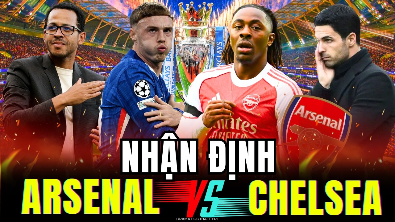 NHẬN ĐỊNH ARSENAL ĐẠI CHIẾN CHELSEA : ARTETA VÀ MỆNH LỆNH 3 ĐIỂM TUYỆT ĐỐI