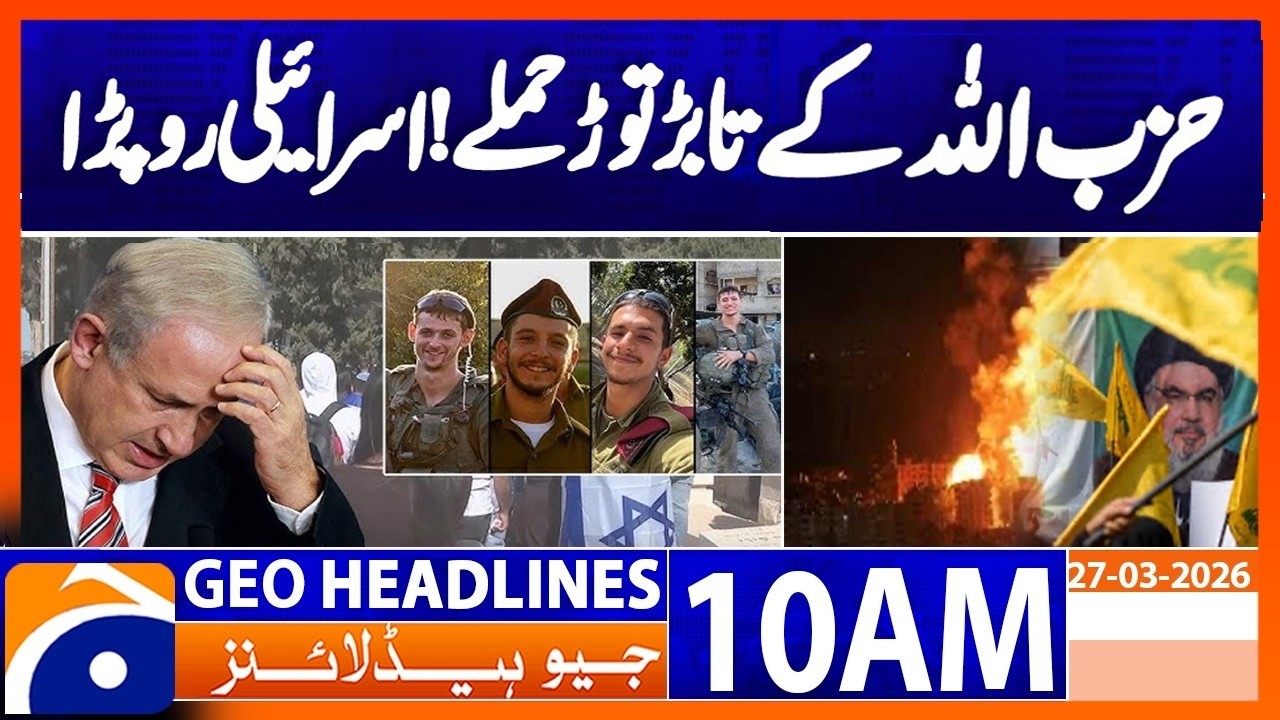 Hezbollah Strikes Israel &ndash; Massive Attack Shocks Regionl | 10AM Headlines Geo News (27 March 2026)
