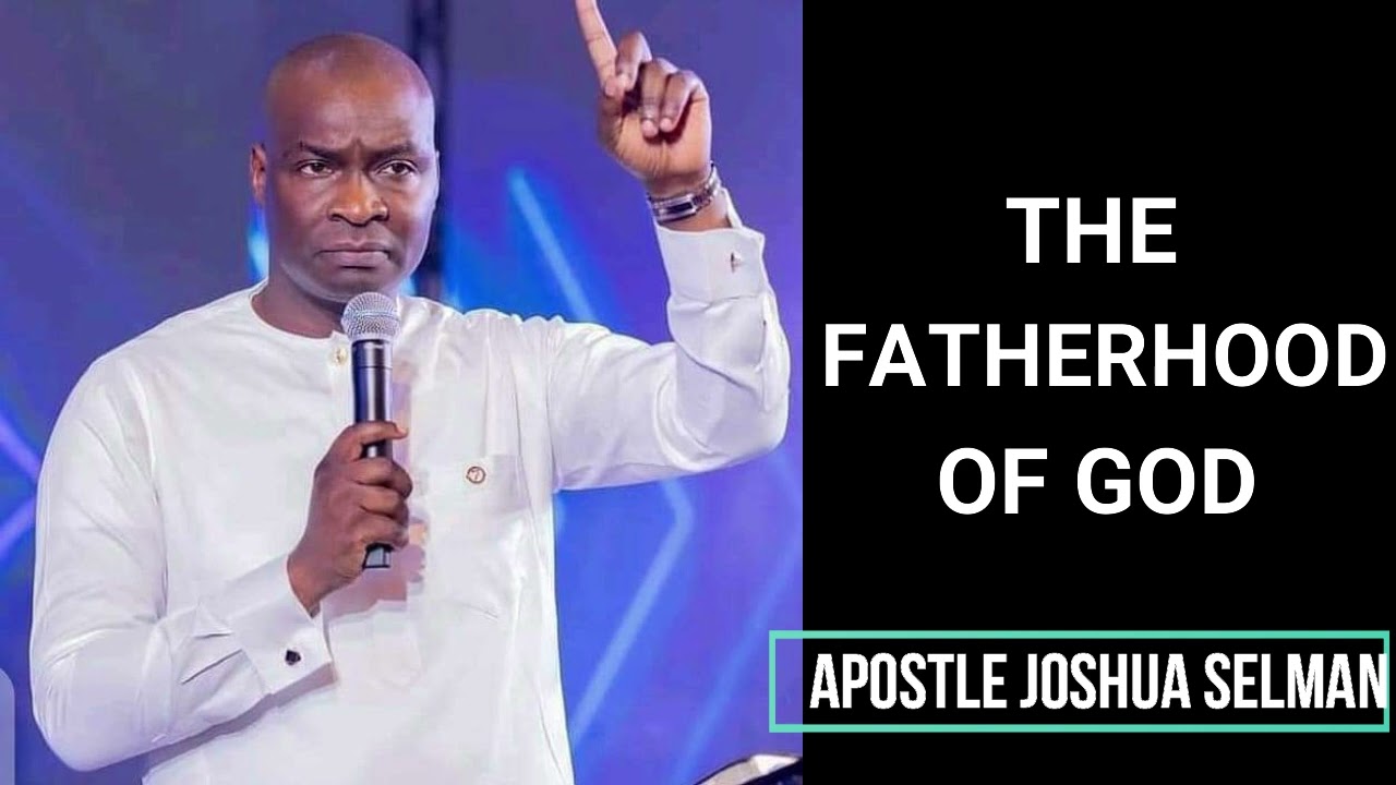 THE FATHERHOOD OF GOD   APOSTLE JOSHUA SELMAN