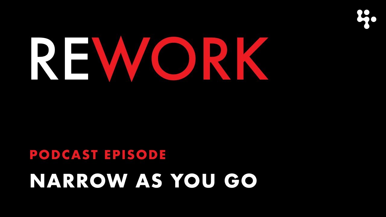 Narrow as You Go – REWORK podcast