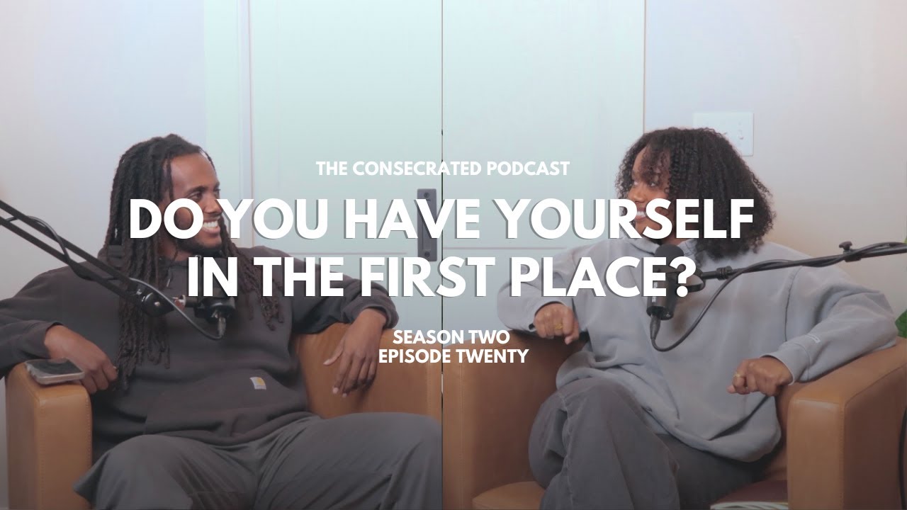 Do You Have Yourself In the First Place? | The Consecrated Podcast