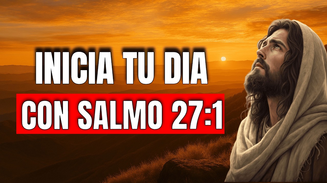 ORACION DE LA MAÑANA CON EL SALMO 27:1 | Luz y Salvación | Sana Tu Alma