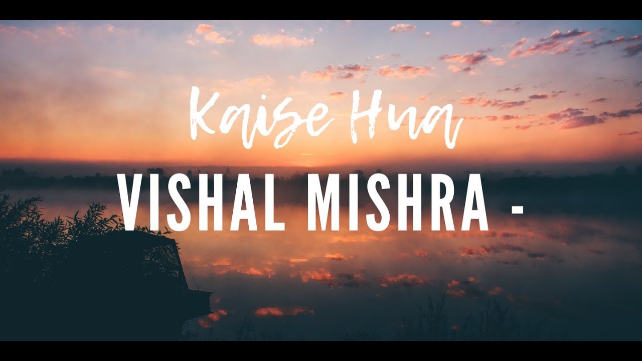 Kaise Hua -Vishal Mishra- Song Lyrics