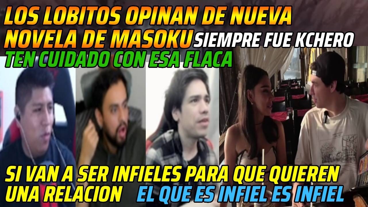 😂LOS LOBITOS OPINAN DE NUEVA NOVELA DE MASOKU😂TEN CUIDADO CON ESA FLACA😂