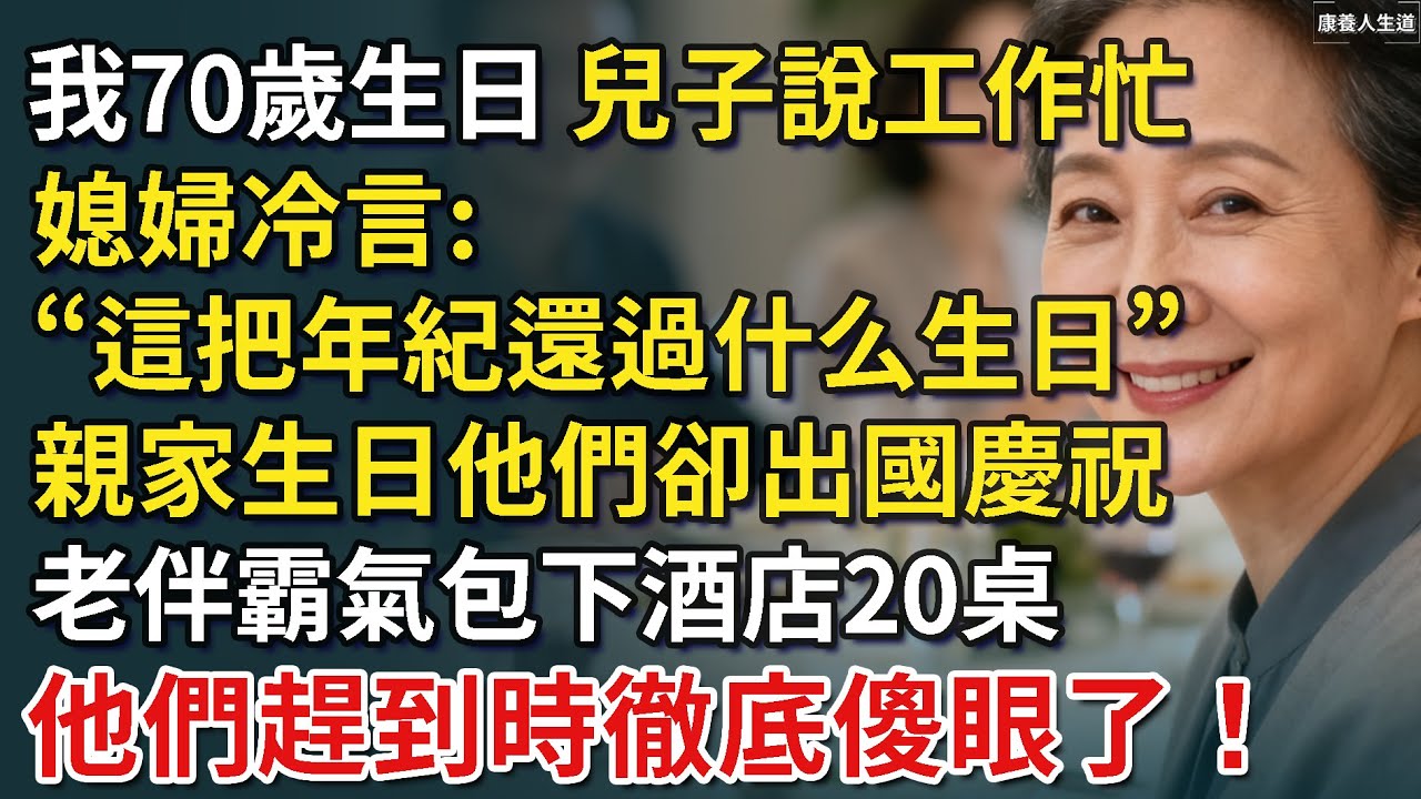 我70歲生日，兒子說工作忙，媳婦冷言“這把年紀還過什么生日”，親家母生日他們請假出國玩一周，老伴霸氣包下酒店20桌，他們趕到時傻眼了！【康養人生道】 #康養人生道 #上了年紀該明白的事 #養老