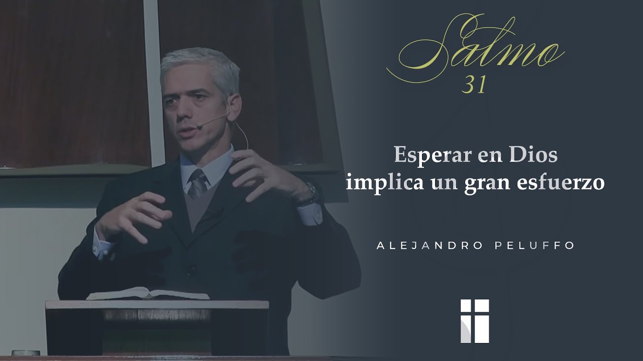 Salmo 31 - Esperar en Dios implica un gran esfuerzo - Alejandro Peluffo - IBML