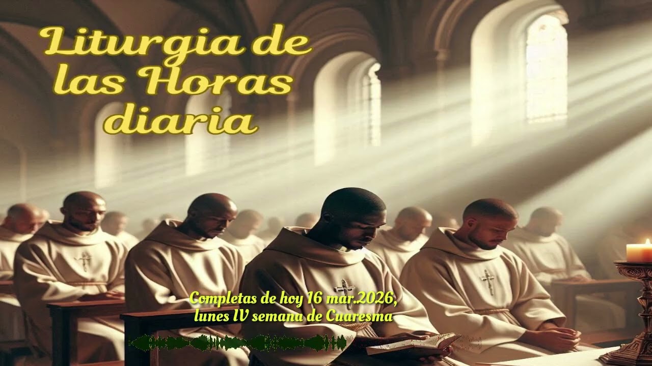 Completas de hoy 16 mar.2026, lunes IV semana de Cuaresma