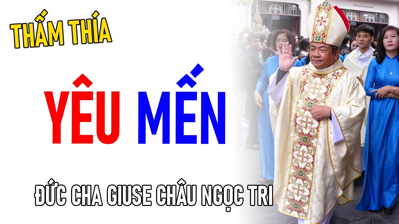 TIN MỚI! ĐỨC CHA GIUSE CHÂU NGỌC TRI CHIA SẺ VỀ YÊU MẾN