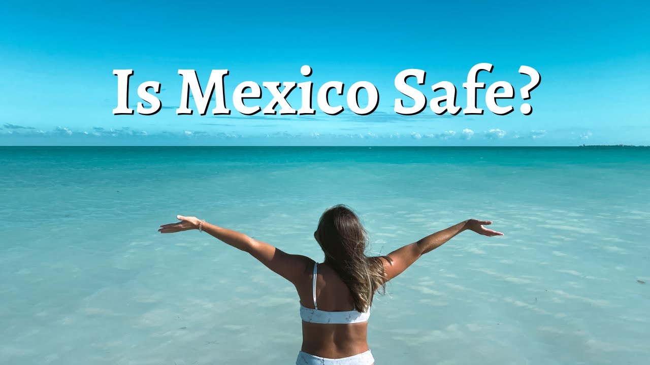 Is Mexico Safe To Visit in 2023? (What To Know Before You Go)
