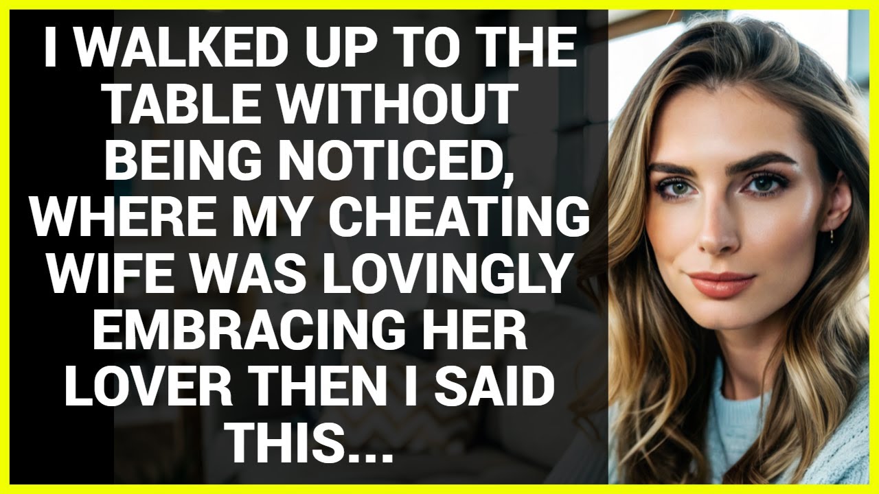 I WALKED UP TO THE TABLE WITHOUT BEING NOTICED, WHERE MY CHEATING WIFE WAS LOVINGLY EMBRACING HER