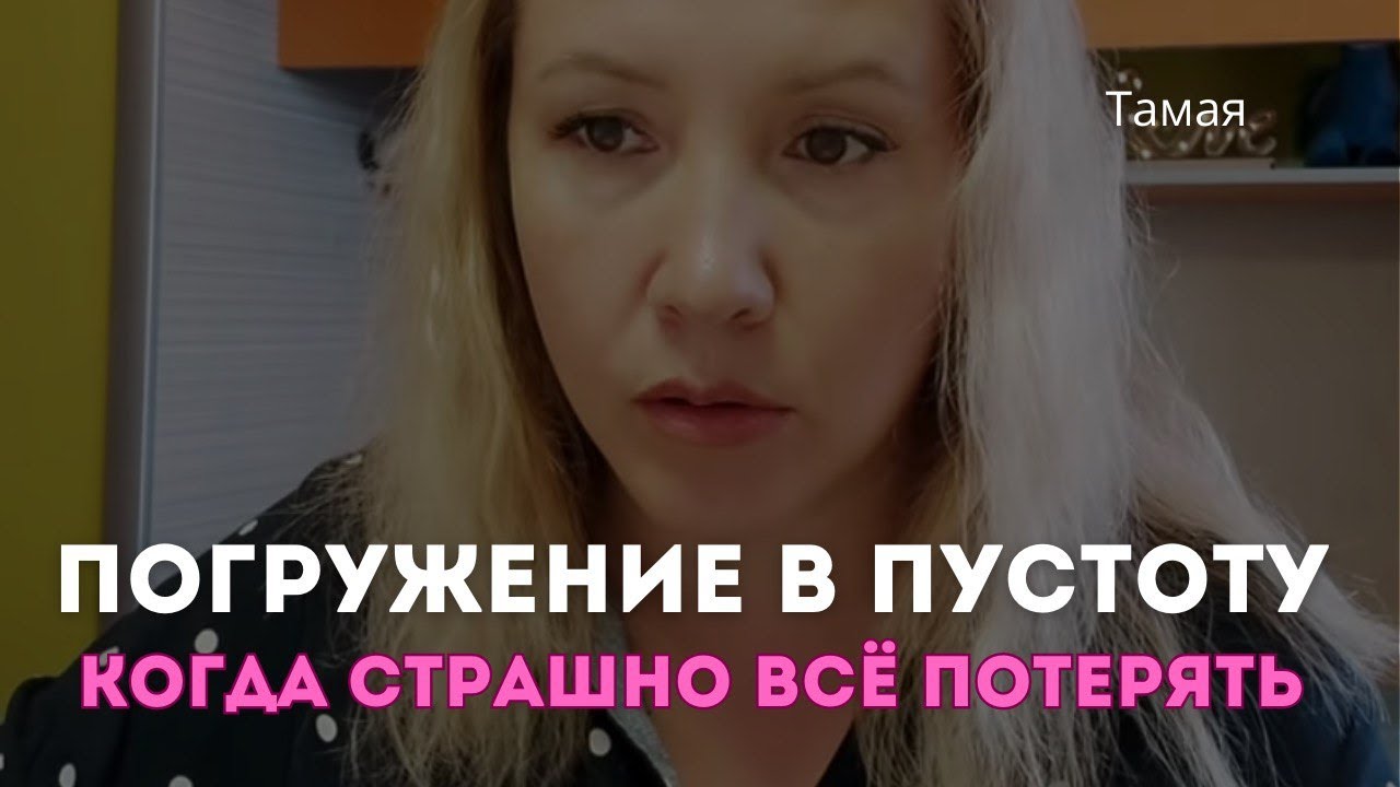 Погружение в пустоту. Страх всё потерять и исчезнуть. Тамая