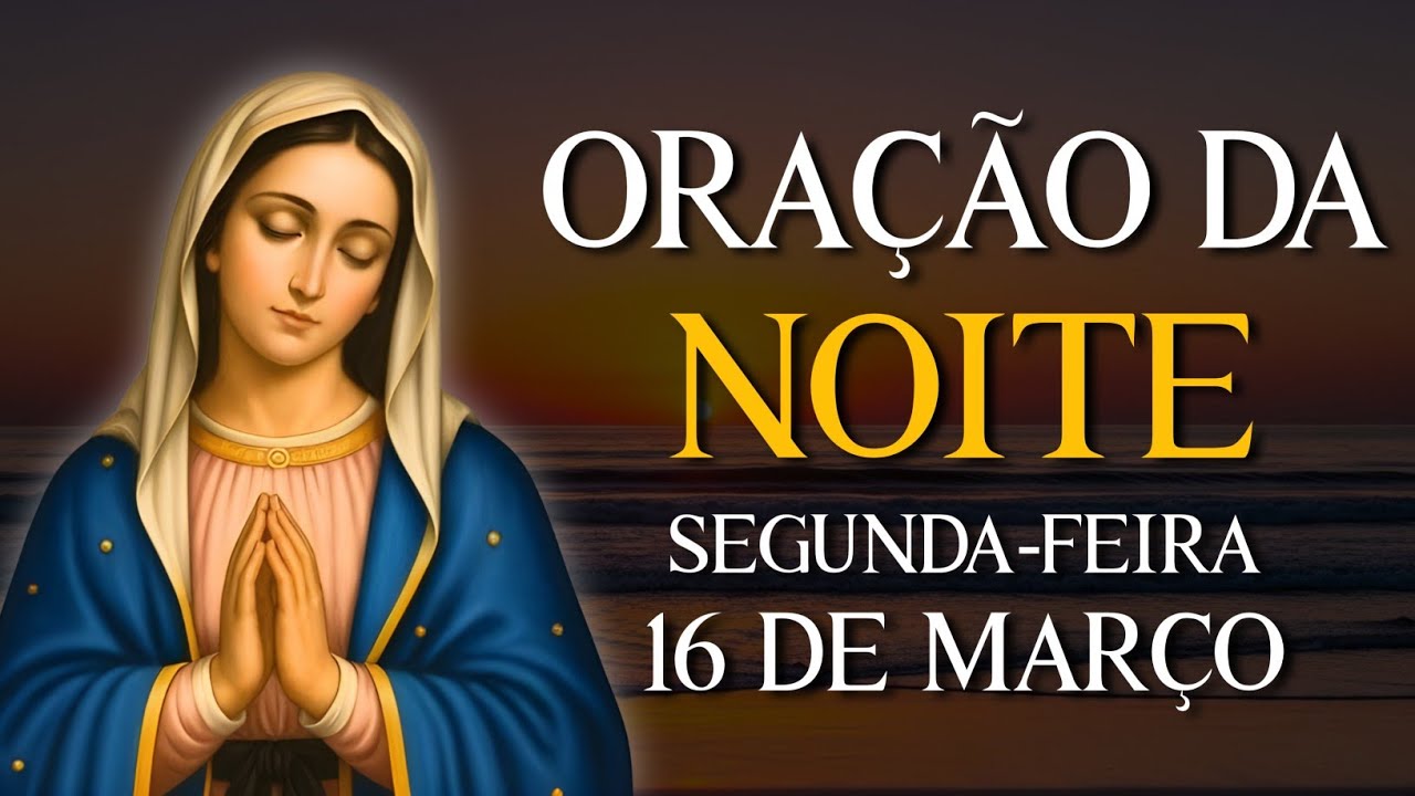 ORAÇÃO DA NOITE - SEGUNDA 16 DE MARÇO | VAMOS ABENÇOAR NOSSA NOITE | REZE COMIGO