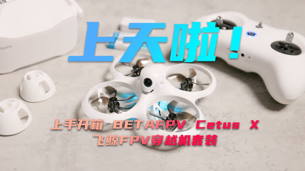 上天啦！上手开箱 BETAFPV Cetus X飞鲸FPV穿越机套装