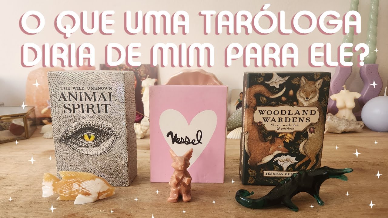O QUE UMA TARÓLOGA DIRIA DE MIM PARA ELE/ELA?