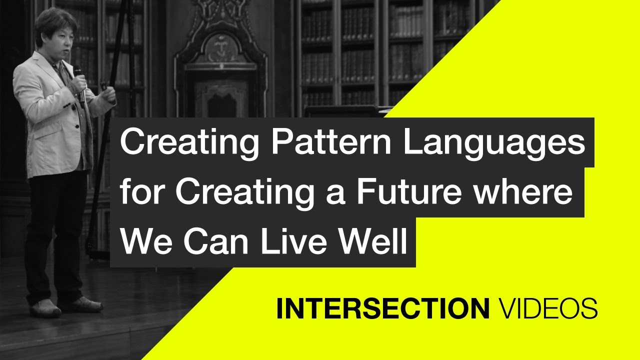 Creating Pattern Languages for a Future where We Can Live Well / Takashi Iba / INTERSECTION19