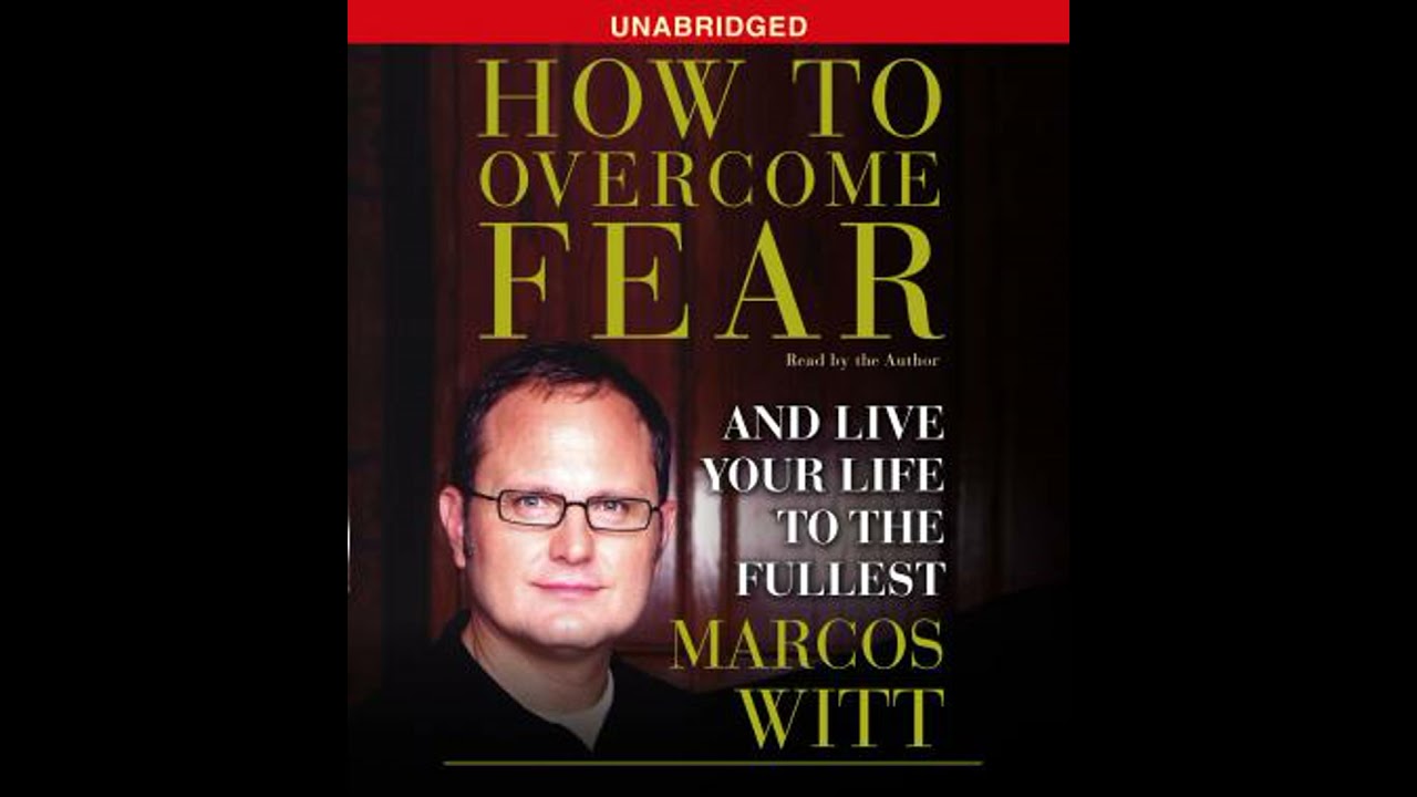 How to Overcome Fear: How to Overcome Fear and Live Life to the Fullest - Marcos Witt