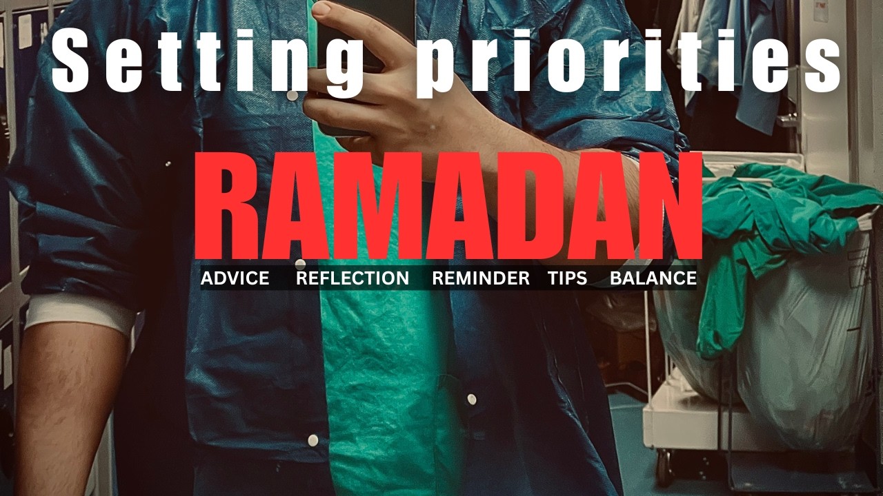 Set your priorities straight | How to make the most of Ramadan | Medical Student | Maximising