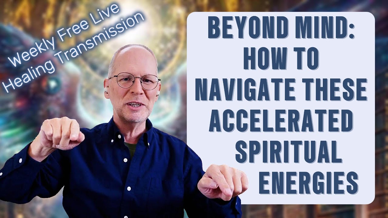 Beyond Mind: How To Navigate These Accelerated Spiritual Energies