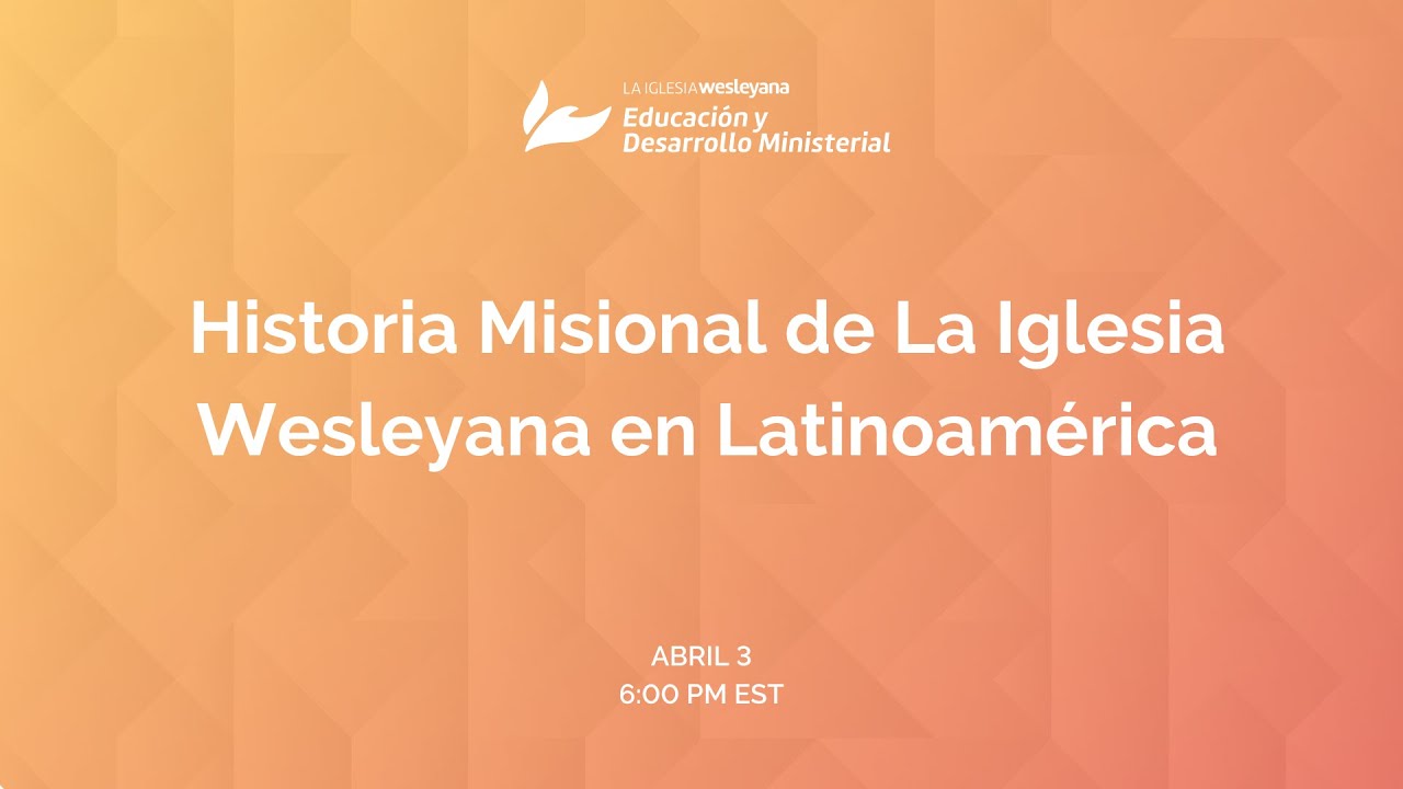 Historia Misional de La Iglesia Wesleyana en Latinoamérica