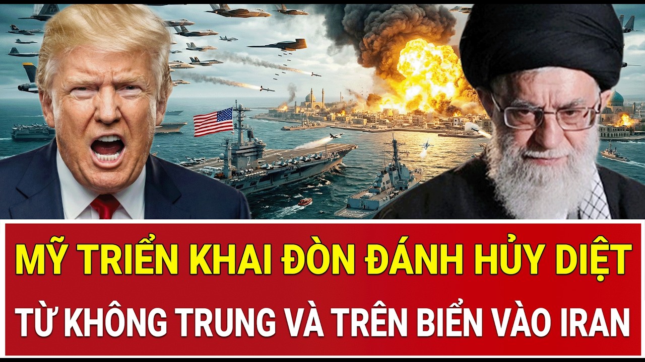 Mỹ triển khai đòn đánh hủy diệt từ không trung và trên biển vào Iran