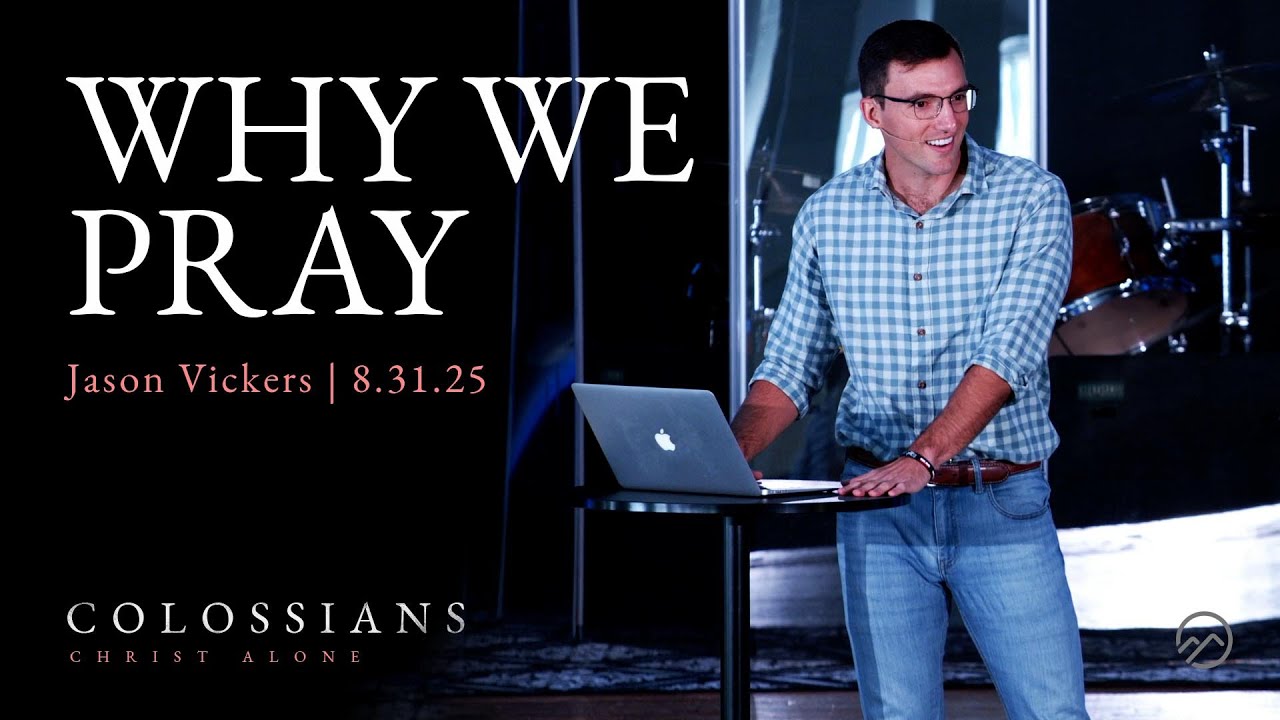 Why We Pray | Jason Vickers | 8.31.25
