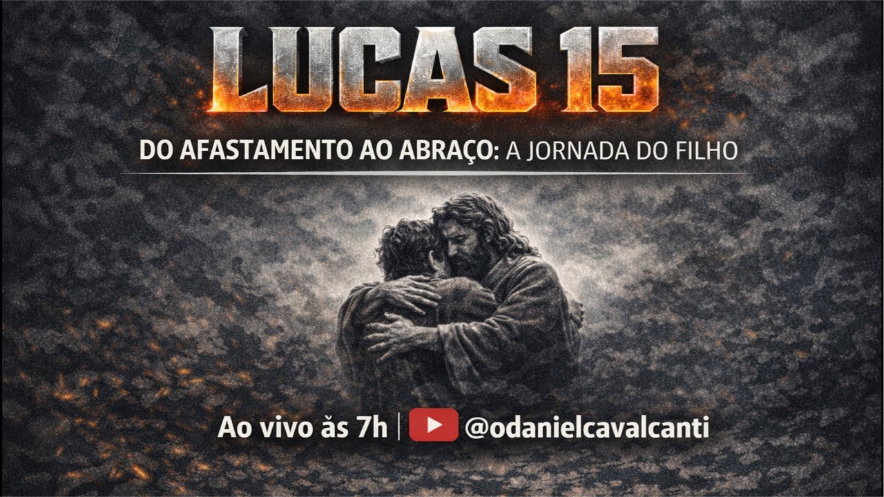 Lucas 15 | Do afastamento ao abraço: A jornada do filho @oDanielCavalcanti 