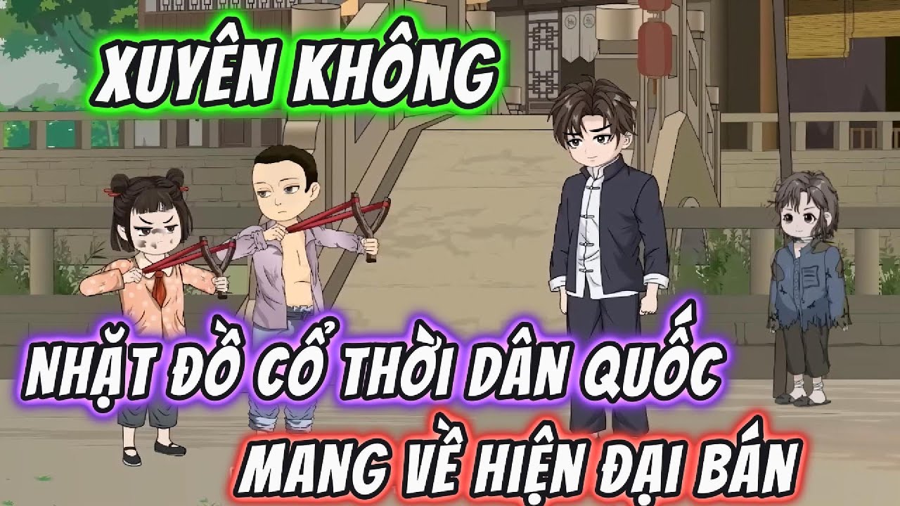Xuyên Không Nhặt Đồ Cổ Thời Dân Quốc,Mang Về Hiện Đại Bán | 191VietSub