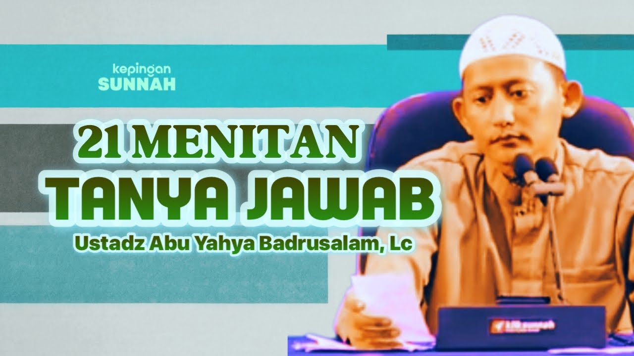 21 MENITAN SESI TANYA JAWAB - Ustadz Abu Yahya Badrusalam, Lc