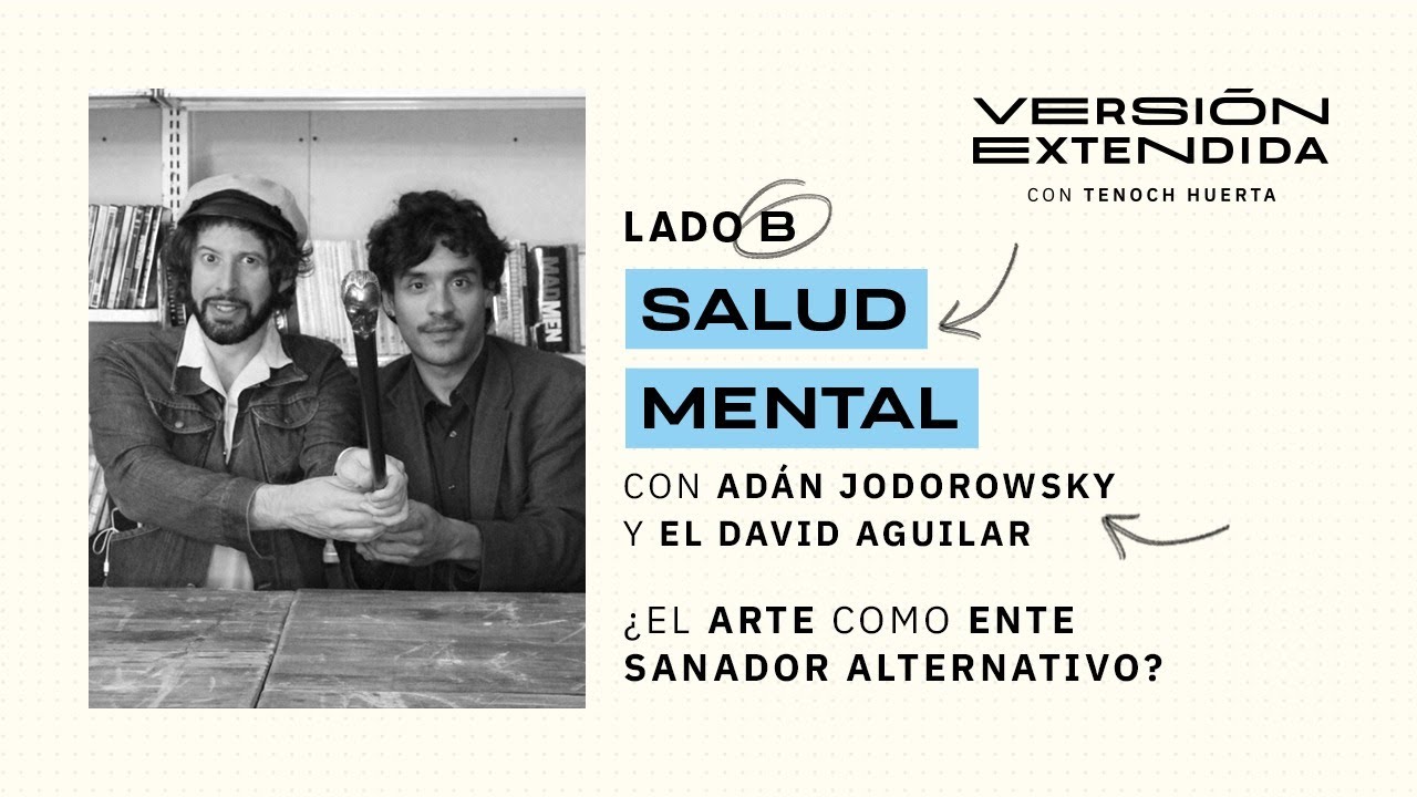 Lado B 2: SALUD MENTAL ft. Adan Jodorowsky y El David Aguilar - Versión Extendida con Tenoch Huerta