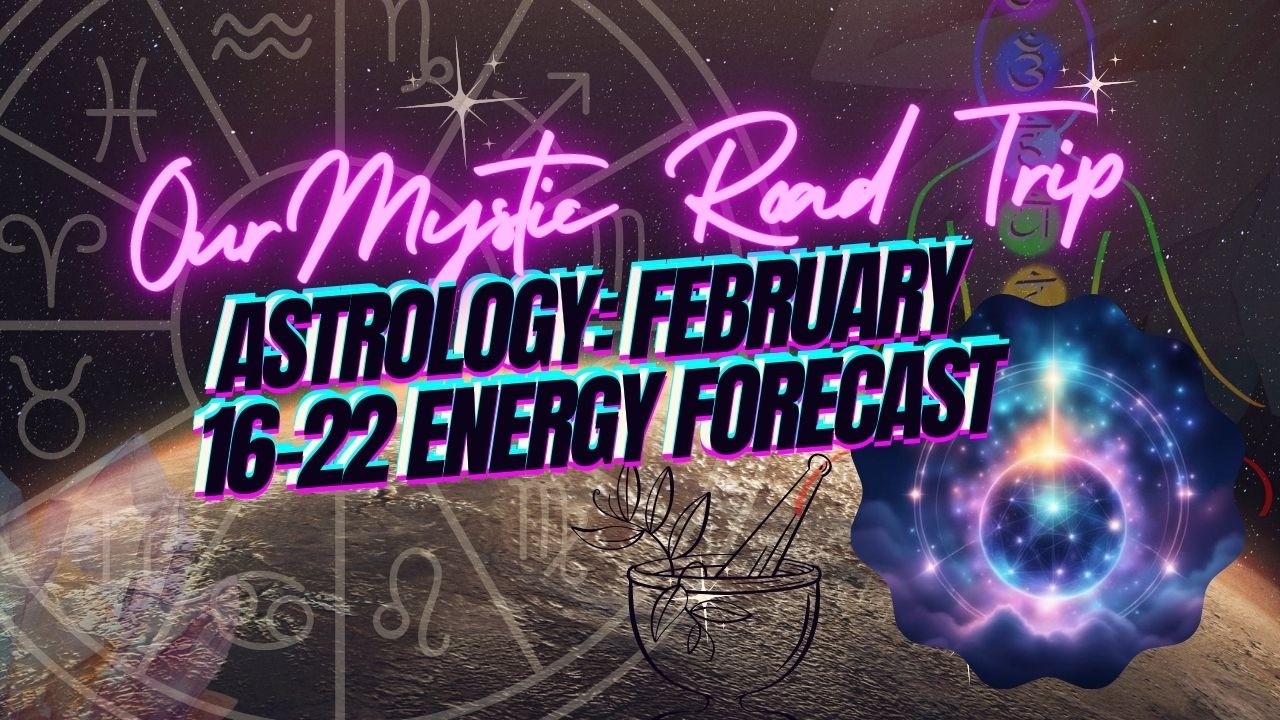 Astrology: February 16–22 Energy Forecast
