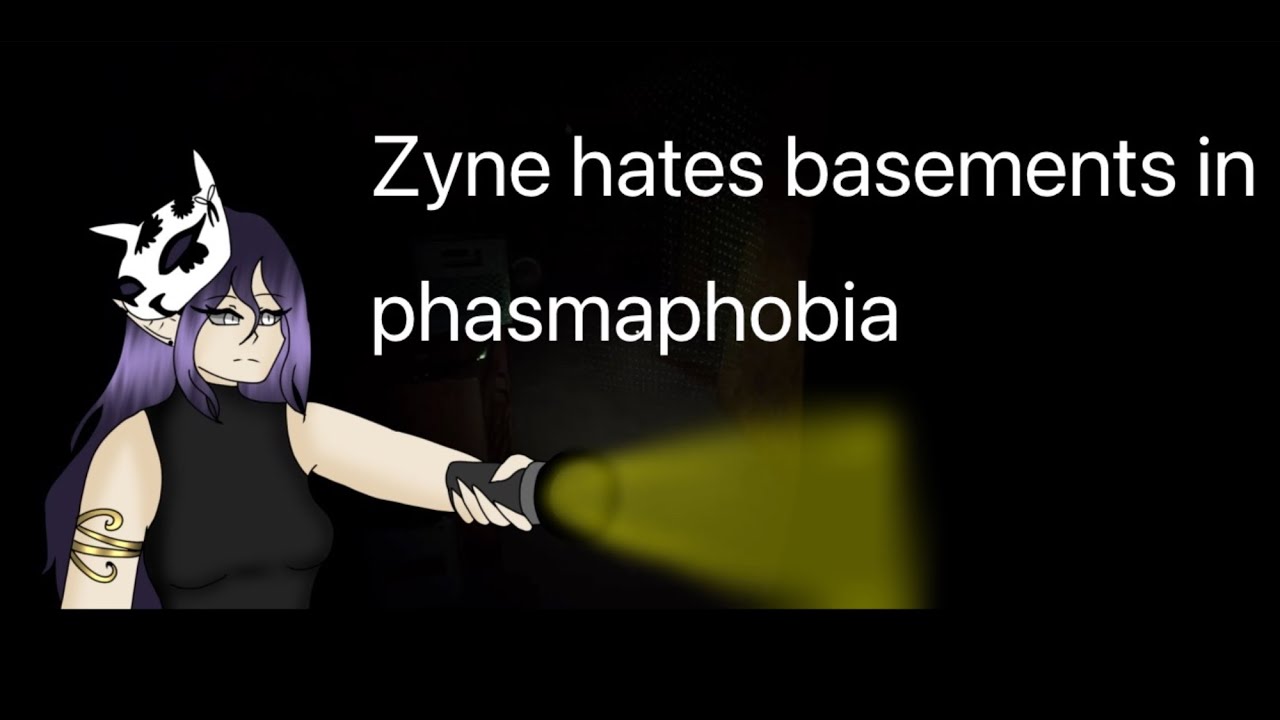 Zyne hates basements in phasmaphobia!