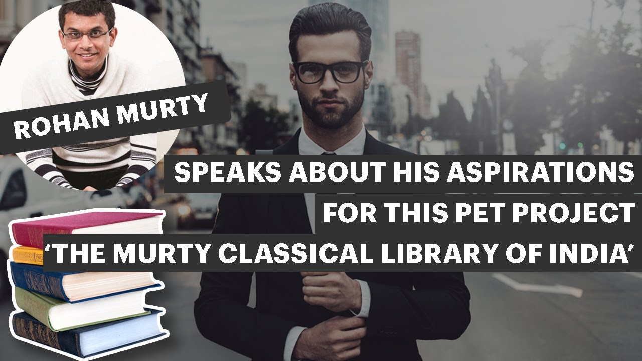 Rohan Murty speaks about his aspirations for this pet project &lsquo;The Murty Classical Library of India&rsquo;