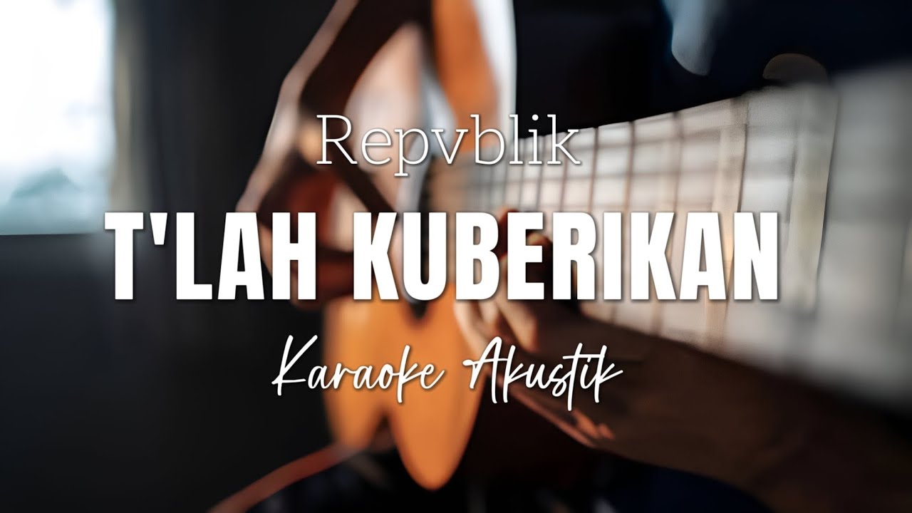 REPVBLIK _ T'LAH KUBERIKAN (Karaoke Akustik Tanpa Vocal)