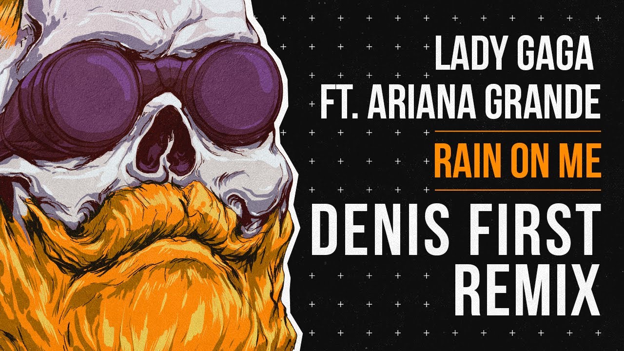 Lady Gaga feat. Ariana Grande - Rain On Me (Denis First Remix)