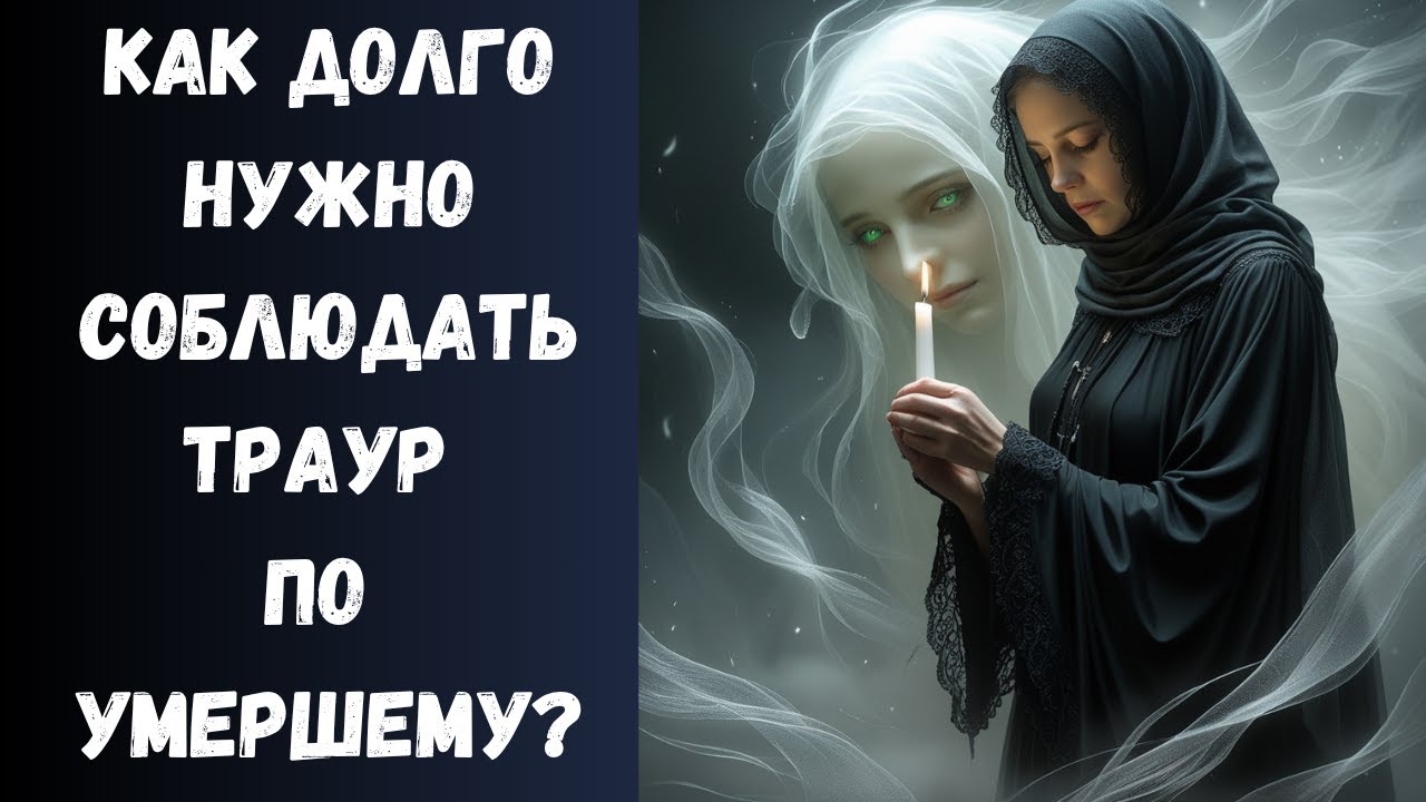 Сколько времени нужно соблюдать Траур по Умершему Человеку?