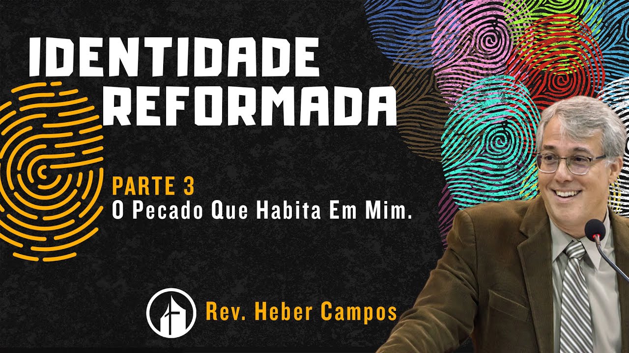Parte 3 - O Pecado Que Habita Em Mim - Rev. Heber Campos Jr.