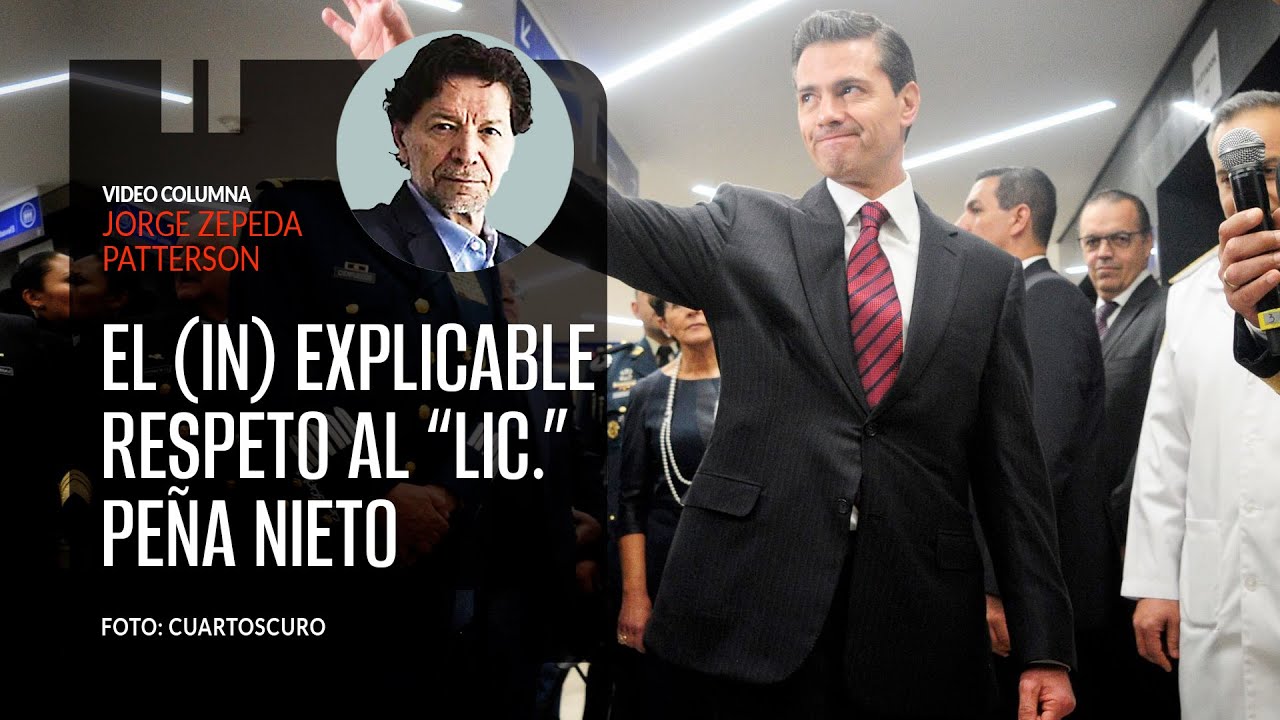 El (in) explicable respeto al “Lic.” Peña Nieto. Por Jorge Zepeda | Video columna